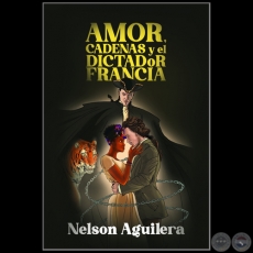 AMOR, CADENAS Y EL DICTADOR FANCIA - Autor: NELSON AGUILERA - Año 2022